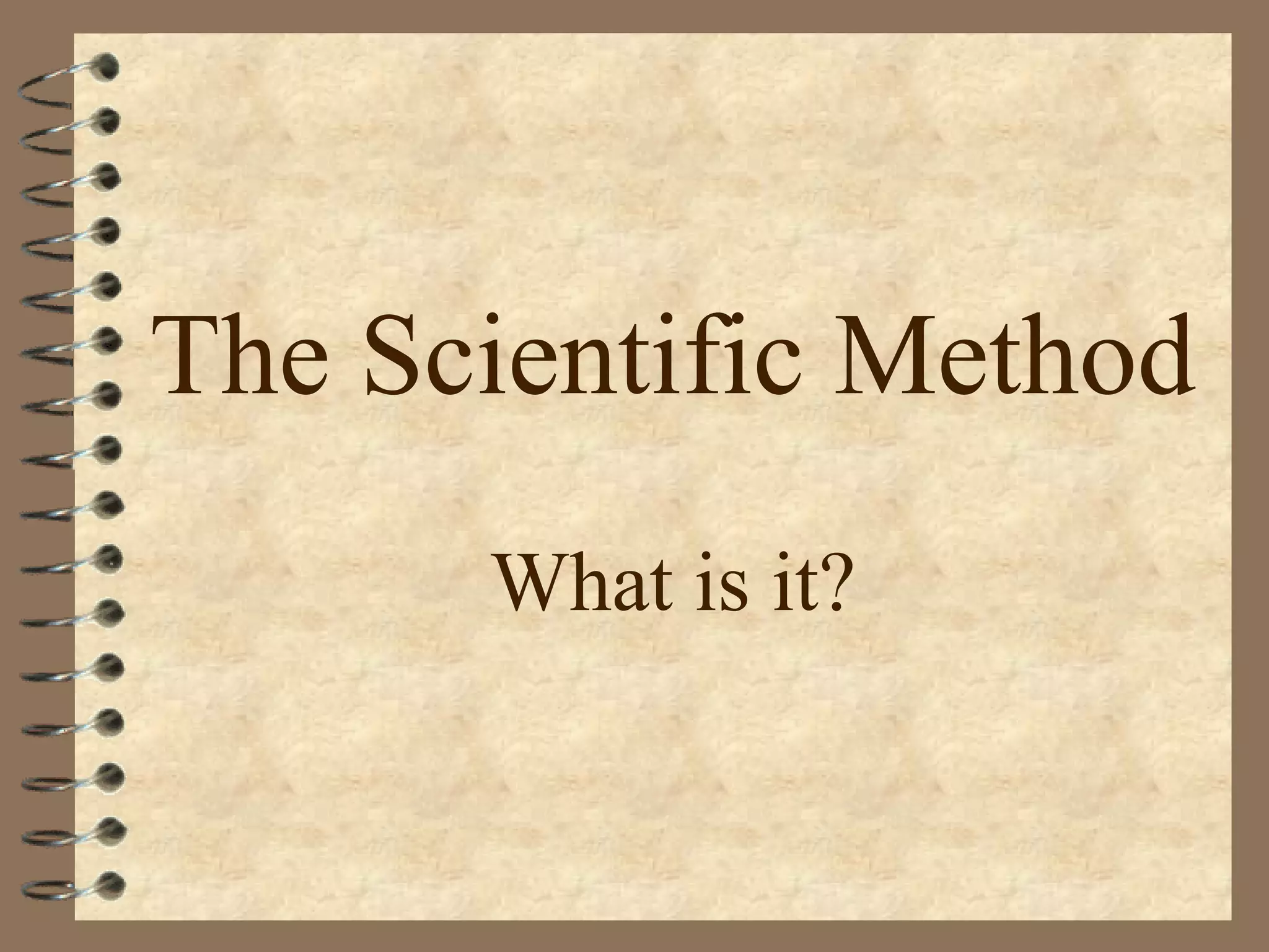 The Scientific Method
What is it?
 