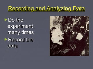 Recording and Analyzing Data
►Do the
 experiment
 many times
►Record the
 data
 
