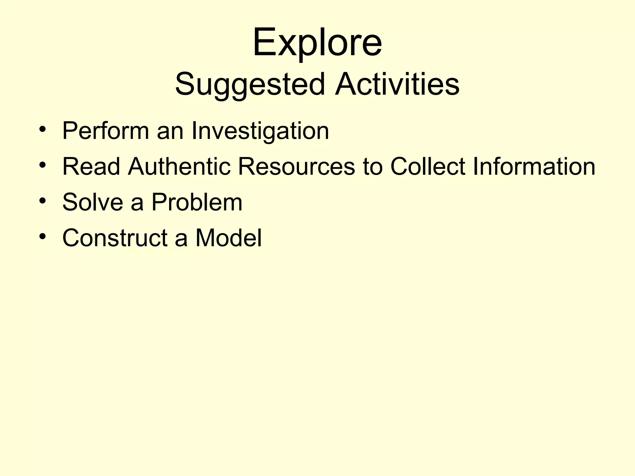 Explore
Suggested Activities
• Perform an Investigation
• Read Authentic Resources to Collect Information
• Solve a Problem
• Construct a Model
 