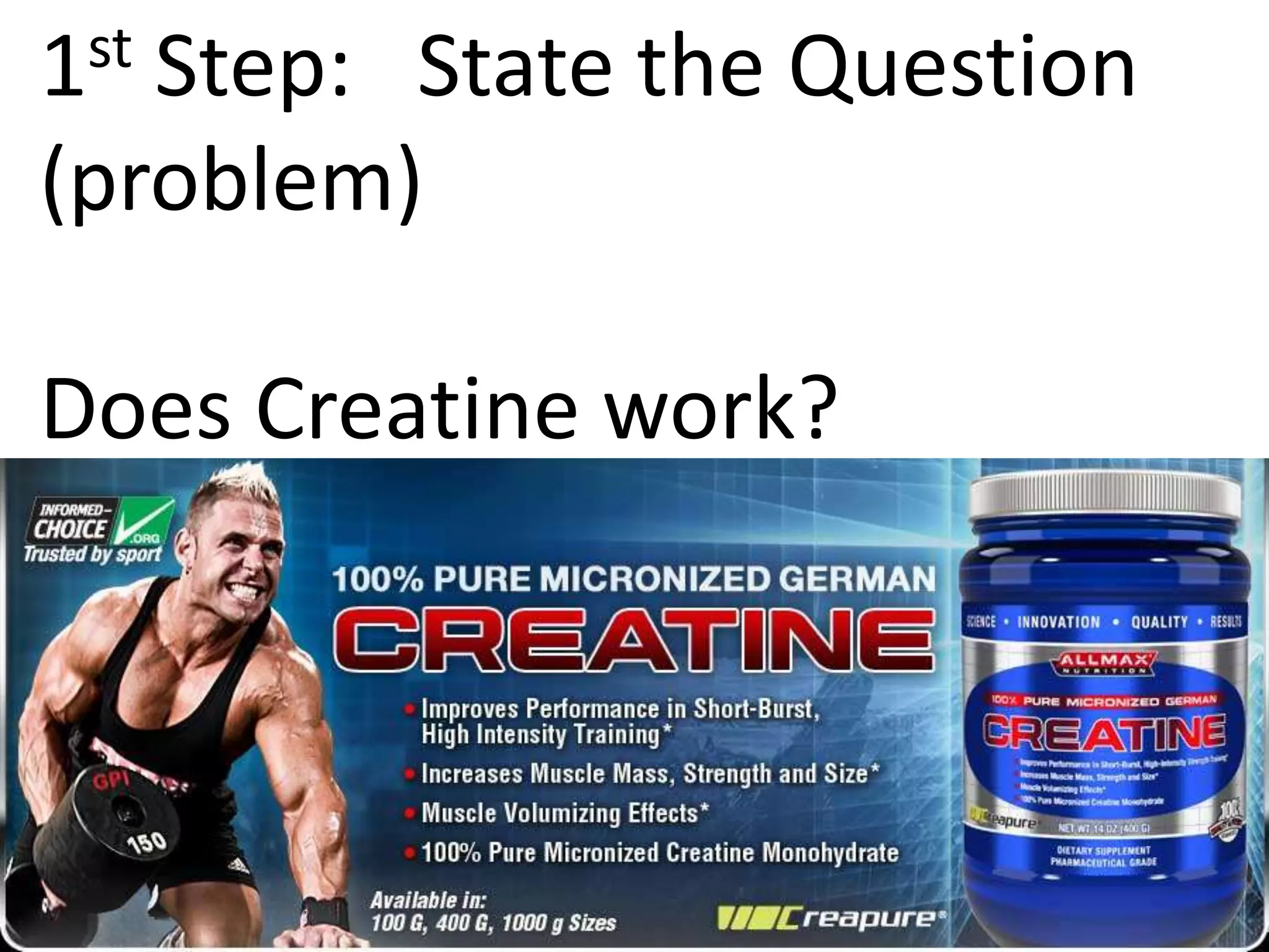 1st Step: State the Question
(problem)
Does Creatine work?