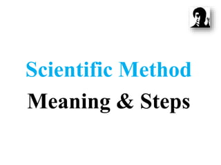 Scientific Method
Meaning & Steps
 