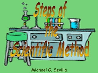 Michael G. Sevilla Steps of  the  Scientific Method 