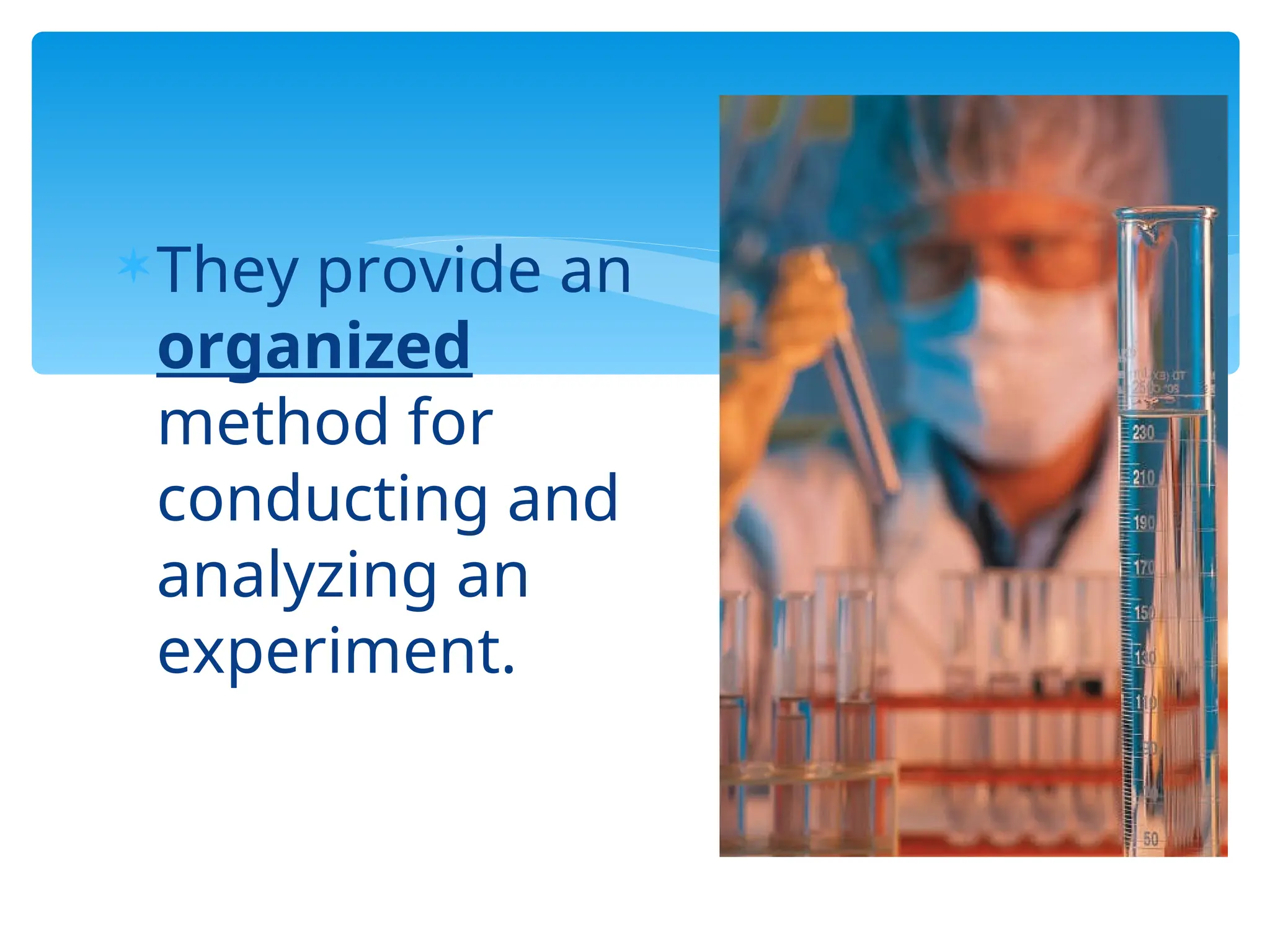 They provide an
organized
method for
conducting and
analyzing an
experiment.
 