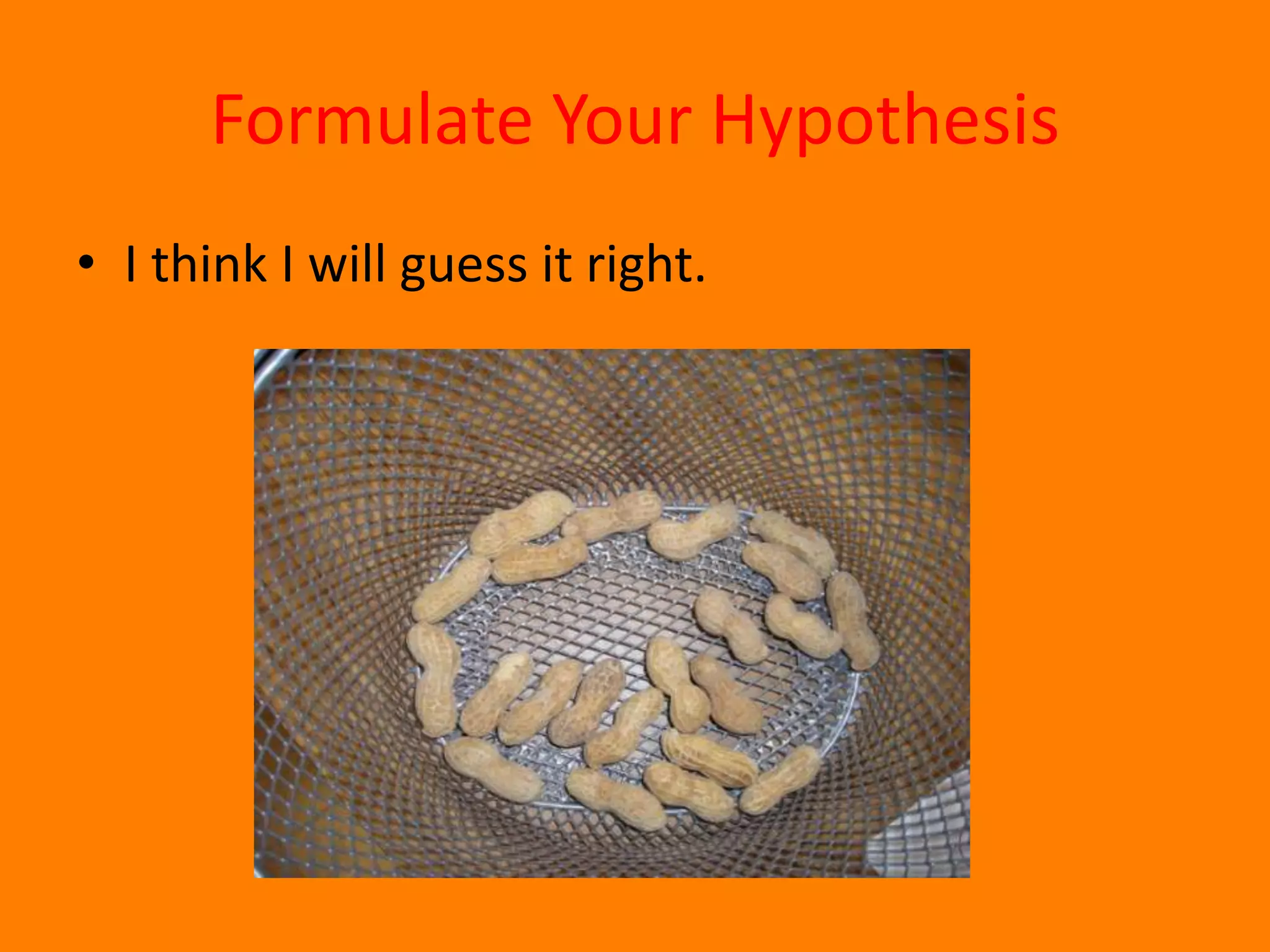 Formulate Your HypothesisI think I will guess it right.