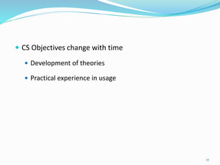  CS Objectives change with time
 Development of theories
 Practical experience in usage
17
 