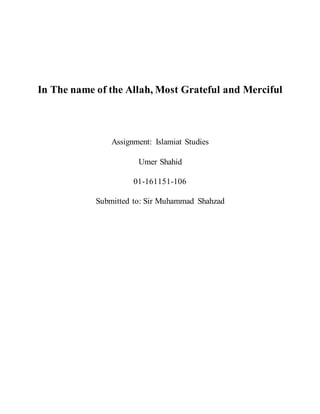 In The name of the Allah, Most Grateful and Merciful
Assignment: Islamiat Studies
Umer Shahid
01-161151-106
Submitted to: Sir Muhammad Shahzad
 