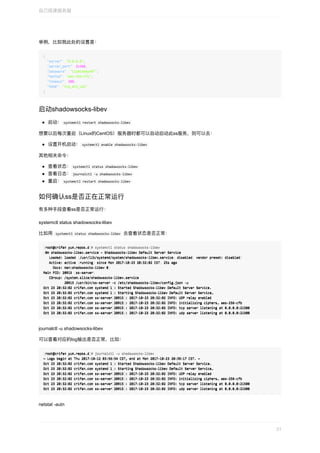 举例，⽐如我此处的设置是：
{{
				"server""server"::		"0.0.0.0""0.0.0.0",,
				"server_port""server_port"::		2150021500,,
				"password""password"::		"Ci20s5a6y96F""Ci20s5a6y96F",,
				"method""method"::		"aes-256-cfb""aes-256-cfb",,
				"timeout""timeout"::		300300,,
				"mode""mode"::		"tcp_and_udp""tcp_and_udp"
}}
启动shadowsocks-libev
启动：	systemctl	restart	shadowsocks-libev	
想要以后每次重启（Linux的CentOS）服务器时都可以⾃动启动此ss服务，则可以去：
设置开机启动：	systemctl	enable	shadowsocks-libev	
其他相关命令：
查看状态：	systemctl	status	shadowsocks-libev	
查看⽇志：	journalctl	-u	shadowsocks-libev	
重启：	systemctl	restart	shadowsocks-libev	
如何确认ss是否正在正常运⾏
有多种⼿段查看ss是否正常运⾏：
systemctl	status	shadowsocks-libev
⽐如⽤		systemctl	status	shadowsocks-libev		去查看状态是否正常：
[[root@crifan	yum.repos.droot@crifan	yum.repos.d]]#	systemctl	status	shadowsocks-libev#	systemctl	status	shadowsocks-libev
[[0m	shadowsocks-libev.service	–	Shadowsocks-libev	Default	Server	Service0m	shadowsocks-libev.service	–	Shadowsocks-libev	Default	Server	Service
			Loaded:	loaded				Loaded:	loaded	((/usr/lib/systemd/system/shadowsocks-libev.service/usr/lib/systemd/system/shadowsocks-libev.service;;	disabled	disabled;;	vendor	preset:	disabled	vendor	preset:	disabled))
			Active:	active				Active:	active	((runningrunning))	since	Mon	2017-10-23	20:32:02	CST	since	Mon	2017-10-23	20:32:02	CST;;	25s	ago	25s	ago
					Docs:	man:shadowsocks-libev					Docs:	man:shadowsocks-libev((88))
Main	PID:	20915	Main	PID:	20915	((ss-serverss-server))
			CGroup:	/system.slice/shadowsocks-libev.service			CGroup:	/system.slice/shadowsocks-libev.service
											20915	/usr/bin/ss-server	-c	/etc/shadowsocks-libev/config.json	-u											20915	/usr/bin/ss-server	-c	/etc/shadowsocks-libev/config.json	-u
Oct	23	20:32:02	crifan.com	systemdOct	23	20:32:02	crifan.com	systemd[[11]]:	Started	Shadowsocks-libev	Default	Server	Service.:	Started	Shadowsocks-libev	Default	Server	Service.
Oct	23	20:32:02	crifan.com	systemdOct	23	20:32:02	crifan.com	systemd[[11]]:	Starting	Shadowsocks-libev	Default	Server	Service…:	Starting	Shadowsocks-libev	Default	Server	Service…
Oct	23	20:32:02	crifan.com	ss-serverOct	23	20:32:02	crifan.com	ss-server[[2091520915]]:	2017-10-23	20:32:02	INFO:	UDP	relay	enabled:	2017-10-23	20:32:02	INFO:	UDP	relay	enabled
Oct	23	20:32:02	crifan.com	ss-serverOct	23	20:32:02	crifan.com	ss-server[[2091520915]]:	2017-10-23	20:32:02	INFO:	initializing	ciphers…	aes-256-cfb:	2017-10-23	20:32:02	INFO:	initializing	ciphers…	aes-256-cfb
Oct	23	20:32:02	crifan.com	ss-serverOct	23	20:32:02	crifan.com	ss-server[[2091520915]]:	2017-10-23	20:32:02	INFO:	tcp	server	listening	at	0.0.0.0:21500:	2017-10-23	20:32:02	INFO:	tcp	server	listening	at	0.0.0.0:21500
Oct	23	20:32:02	crifan.com	ss-serverOct	23	20:32:02	crifan.com	ss-server[[2091520915]]:	2017-10-23	20:32:02	INFO:	udp	server	listening	at	0.0.0.0:21500:	2017-10-23	20:32:02	INFO:	udp	server	listening	at	0.0.0.0:21500
journalctl	-u	shadowsocks-libev
可以查看对应的log输出是否正常，⽐如：
[[root@crifan	yum.repos.droot@crifan	yum.repos.d]]#	journalctl	-u	shadowsocks-libev#	journalctl	-u	shadowsocks-libev
—	Logs	begin	at	Thu	2017-10-12	03:56:54	CST,	end	at	Mon	2017-10-23	20:39:17	CST.	——	Logs	begin	at	Thu	2017-10-12	03:56:54	CST,	end	at	Mon	2017-10-23	20:39:17	CST.	—
Oct	23	20:32:02	crifan.com	systemdOct	23	20:32:02	crifan.com	systemd[[11]]:	Started	Shadowsocks-libev	Default	Server	Service.:	Started	Shadowsocks-libev	Default	Server	Service.
Oct	23	20:32:02	crifan.com	systemdOct	23	20:32:02	crifan.com	systemd[[11]]:	Starting	Shadowsocks-libev	Default	Server	Service…:	Starting	Shadowsocks-libev	Default	Server	Service…
Oct	23	20:32:02	crifan.com	ss-serverOct	23	20:32:02	crifan.com	ss-server[[2091520915]]:	2017-10-23	20:32:02	INFO:	UDP	relay	enabled:	2017-10-23	20:32:02	INFO:	UDP	relay	enabled
Oct	23	20:32:02	crifan.com	ss-serverOct	23	20:32:02	crifan.com	ss-server[[2091520915]]:	2017-10-23	20:32:02	INFO:	initializing	ciphers…	aes-256-cfb:	2017-10-23	20:32:02	INFO:	initializing	ciphers…	aes-256-cfb
Oct	23	20:32:02	crifan.com	ss-serverOct	23	20:32:02	crifan.com	ss-server[[2091520915]]:	2017-10-23	20:32:02	INFO:	tcp	server	listening	at	0.0.0.0:21500:	2017-10-23	20:32:02	INFO:	tcp	server	listening	at	0.0.0.0:21500
Oct	23	20:32:02	crifan.com	ss-serverOct	23	20:32:02	crifan.com	ss-server[[2091520915]]:	2017-10-23	20:32:02	INFO:	udp	server	listening	at	0.0.0.0:21500:	2017-10-23	20:32:02	INFO:	udp	server	listening	at	0.0.0.0:21500
netstat	-autn
⾃⼰搭建服务器
31
 