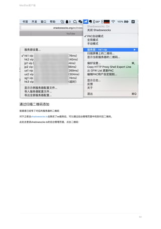 通过扫描⼆维码添加
前提是已经有了对应的服务器的⼆维码
对于之前去shadowsocks.to去购买了ss服务后，可以通过后台管理⻚⾯中找到对应⼆维码。
此处去登录shadowsocks.to的后台管理⻚⾯，点击⼆维码：
Mac的ss客户端
44
 