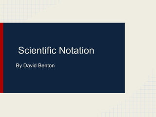 Scientific Notation
By David Benton

 