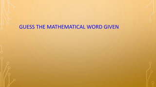 GUESS THE MATHEMATICAL WORD GIVEN
 