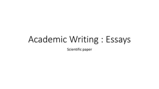 Academic Writing : Essays
Scientific paper
 