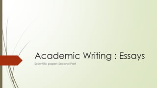 Academic Writing : Essays
Scientific paper: Second Part
 