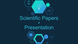 Scientific Papers
&
Presentation
 
