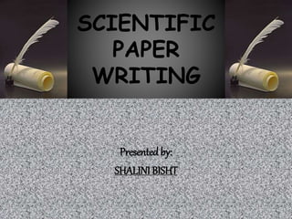SCIENTIFIC
PAPER
WRITING
Presentedby:
SHALINI BISHT
 