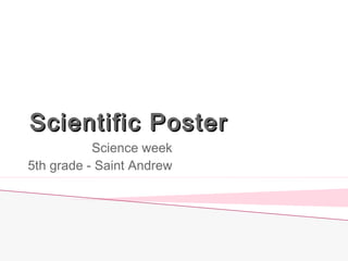 Scientific PosterScientific Poster
Science week
5th grade - Saint Andrew
 