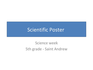 Scientific Poster
Science week
5th grade - Saint Andrew
 