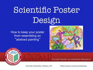 Scientiﬁc Poster
Design
How to keep your poster
from resembling an
abstract painting
 