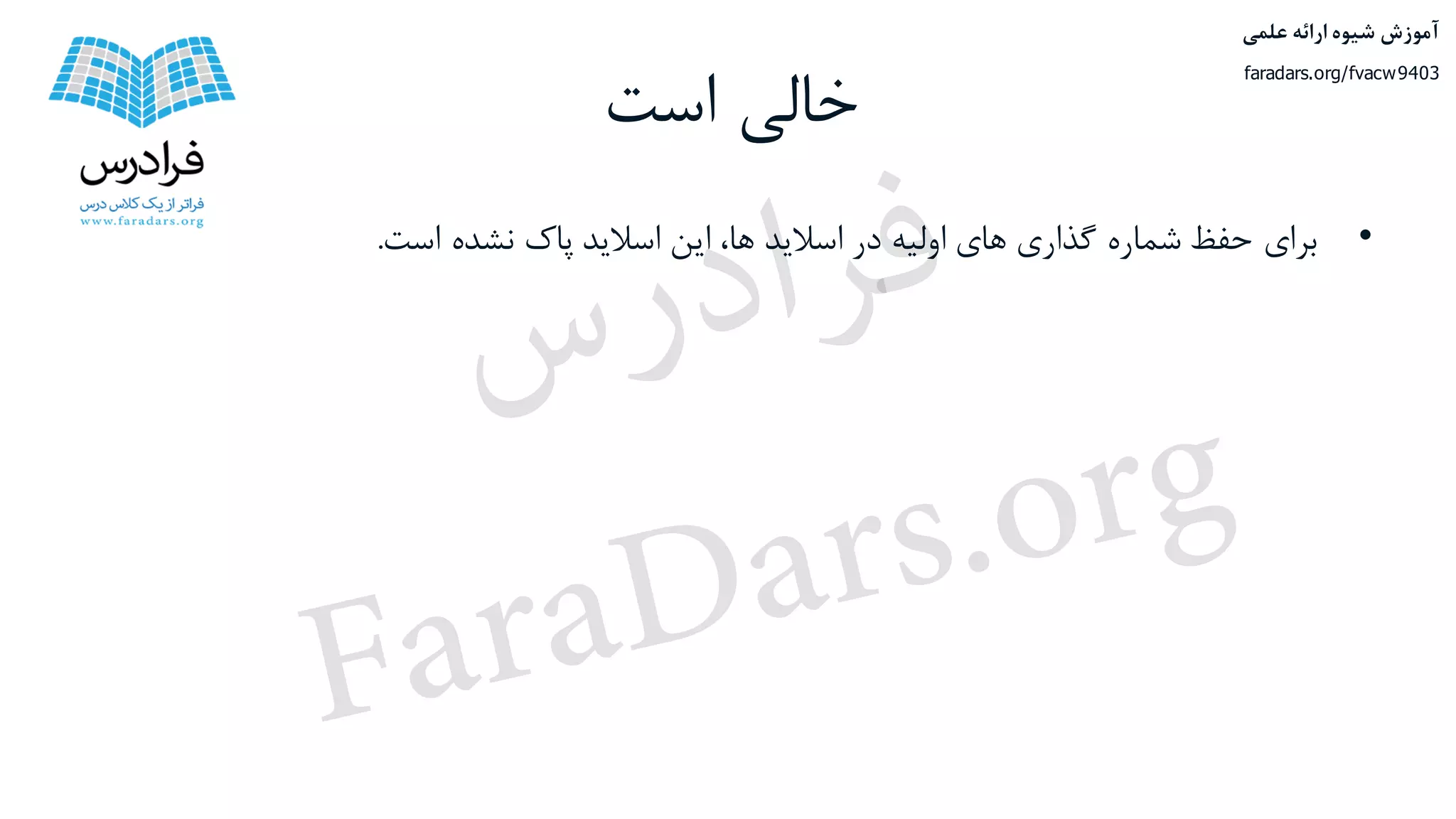 ‫است‬ ‫خالی‬
•‫برای‬‫حفظ‬‫شماره‬‫گذاری‬‫های‬‫اولیه‬‫در‬‫اسالید‬،‫ها‬‫این‬‫اسالید‬‫پاک‬‫نشده‬‫است‬.
‫علمی‬ ‫ارائه‬ ‫شیوه‬ ‫آموزش‬
faradars.org/fvacw9403
‫س‬‫ر‬‫د‬‫ا‬‫ﺮ‬‫ﻓ‬
FaraDars.org
 