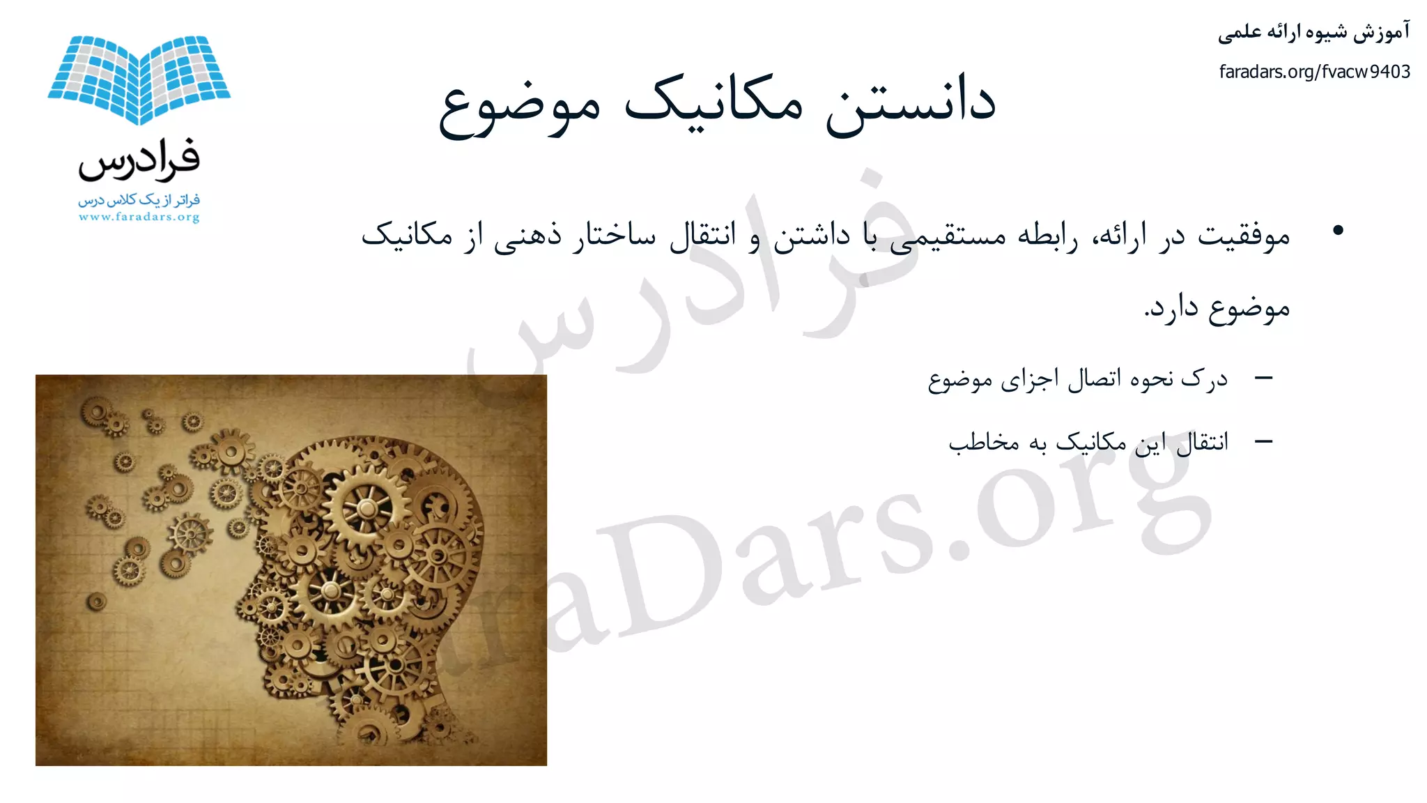 ‫موضوع‬ ‫مکانیک‬ ‫دانستن‬
•‫موفقیت‬‫در‬،‫ارائه‬‫رابطه‬‫مستقیمی‬‫با‬‫داشتن‬‫و‬‫انتقال‬‫ساختار‬‫ذهنی‬‫از‬‫م‬‫کانیک‬
‫موضوع‬‫دارد‬.
–‫درک‬‫نحوه‬‫اتصال‬‫اجزای‬‫موضوع‬
–‫انتقال‬‫این‬‫مکانیک‬‫به‬‫مخاطب‬
‫علمی‬ ‫ارائه‬ ‫شیوه‬ ‫آموزش‬
faradars.org/fvacw9403
‫س‬‫ر‬‫د‬‫ا‬‫ﺮ‬‫ﻓ‬
FaraDars.org
 