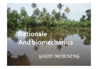 Rationale
And biomechanics
GOOD MORNING
Rationale
And biomechanics
 