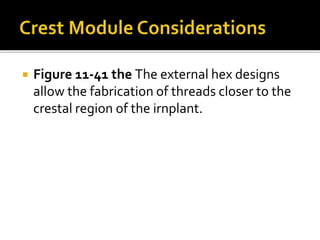  Figure 11-41 the The external hex designs
allow the fabrication of threads closer to the
crestal region of the irnplant.
 