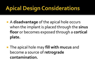  A disadvantage of the apical hole occurs
when the implant is placed through the sinus
floor or becomes exposed through a cortical
plate.
 The apical hole may fill with mucus and
become a source of retrograde
contamination.
 