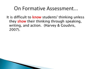 It is difficult to know students' thinking unless
they show their thinking through speaking,
writing, and action. (Harvey & Goudvis,
2007).
 