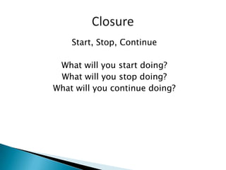 Start, Stop, Continue
What will you start doing?
What will you stop doing?
What will you continue doing?
 