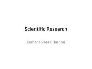 Scientific Research
Farhana Saeed Hashmi
 