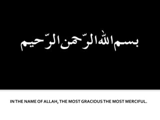 INTHE NAME OF ALLAH,THE MOST GRACIOUSTHE MOST MERCIFUL.
 