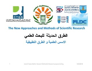 ‫اﻟ‬‫ﻄﺮق‬‫اﻟﺤﺪﯾﺜﺔ‬‫ﻟﻠ‬‫اﻟﻌﻠﻤﻲ‬ ‫ﺒﺤﺚ‬
‫اﻟﺗطﺑﯾﻘﯾﺔ‬ ‫اﻟطرق‬ ‫و‬ ‫اﻟﻌﻠﻣﯾﺔ‬ ‫اﻻﺳس‬
14/4/20181 Sameh Fawzy Nakhla- Research Methods & Research proposal writing
The New Approaches and Methods of Scientific Research
 