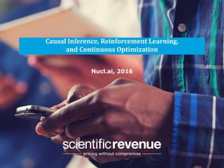 info@@scientificrevenue.com Pricing Without Compromise
Causal Inference, Reinforcement Learning,
and Continuous Optimization
Nucl.ai, 2016
 