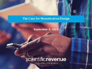 info@@scientificrevenue.com The World’s Best Dynamic Pricing Engine.
The Case for Monetization Design
September 5, 2016
 