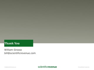 info@@scientificrevenue.com Pricing Without Compromise
Thank You
William Grossobill@scientificrevenue.com
bill@scientificrevenue.com
 