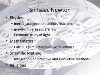 Sir Isaac Newton
• Physics
– inertia, acceleration, action/reaction
– gravity: inverse square law
– Prismatic study of lig...