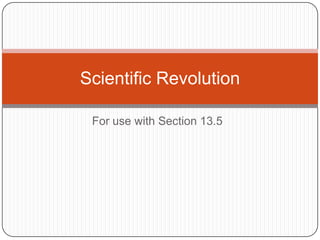For use with Section 13.5
Scientific Revolution
 