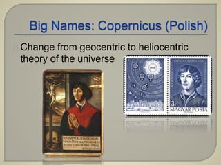 Change from geocentric to heliocentric 
theory of the universe 
 