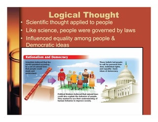 Logical Thought
• Scientific thought applied to people
• Like science, people were governed by laws
• Influenced equality among people &
Democratic ideas
 