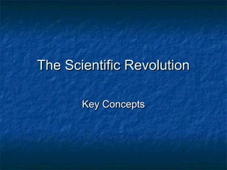The Scientific RevolutionThe Scientific Revolution
Key ConceptsKey Concepts
 