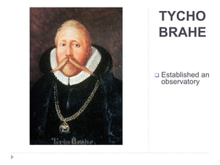 TYCHO
BRAHE
 Established an
observatory
 