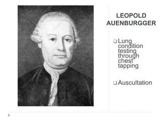 LEOPOLD
AUENBURGGER
 Lung
condition
testing
through
chest
tapping
 Auscultation
 