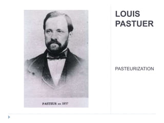 LOUIS
PASTUER
PASTEURIZATION
 