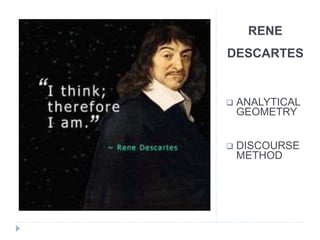 RENE
DESCARTES
 ANALYTICAL
GEOMETRY
 DISCOURSE
METHOD
 