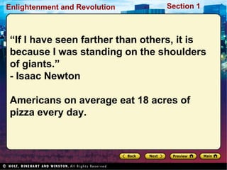 Section 1
Enlightenment and Revolution
“If I have seen farther than others, it is
because I was standing on the shoulders
of giants.”
- Isaac Newton
Americans on average eat 18 acres of
pizza every day.
 