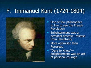F.  Immanuel Kant (1724-1804) <ul><li>One of few philosophes to live to see the French Revolution </li></ul><ul><li>Enligh...