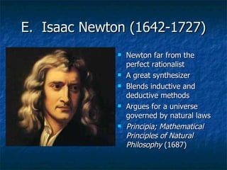 E.  Isaac Newton (1642-1727) <ul><li>Newton far from the perfect rationalist </li></ul><ul><li>A great synthesizer </li></...