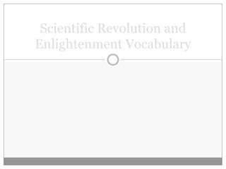 Scientific Revolution and
Enlightenment Vocabulary
 