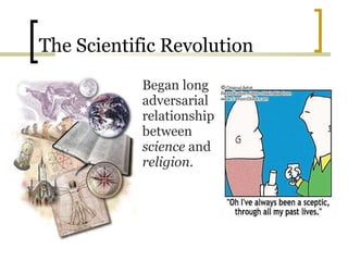 The Scientific Revolution
             Began long
              adversarial
              relationship
              between
              science and
              religion.
 
