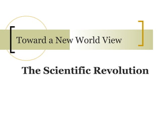 Toward a New World View


 The Scientific Revolution
 