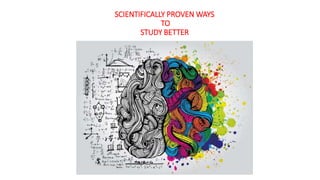 SCIENTIFICALLY PROVEN WAYS
TO
STUDY BETTER
 